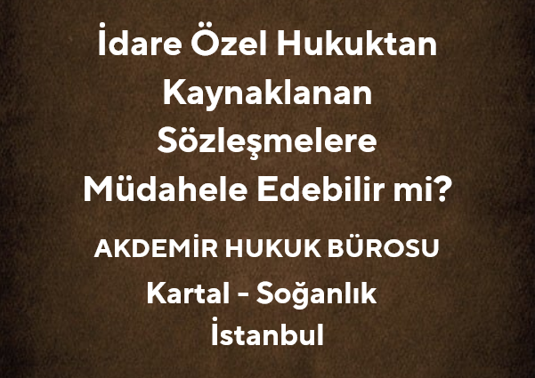 İdare Özel Hukuktan Kaynaklanan Sözleşmelere Müdahele Edebilir mi?